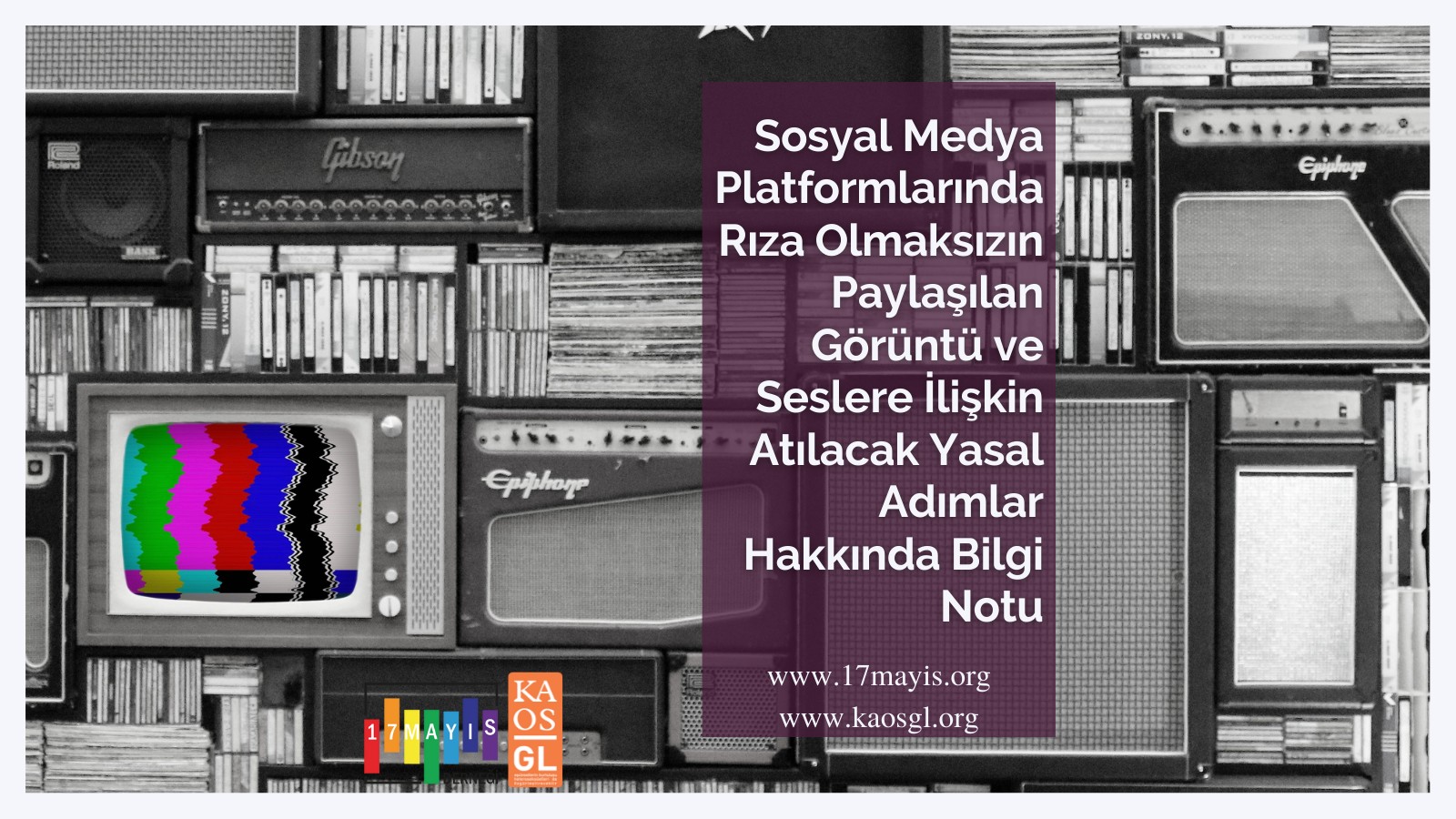 17 Mayıs ve Kaos GL’den Sosyal Medyada Rıza Olmaksızın Paylaşılan Görüntü ve Seslere İlişkin Bilgi Notu Kaos GL - LGBTİ+ Haber Portalı