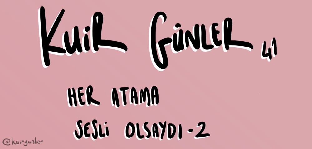 Kuir Günler: Her atama sesli olsaydı - 2 Kaos GL - LGBTİ+ Haber Portalı