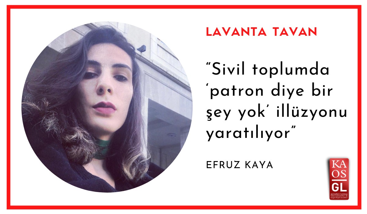 Lavanta Tavan: “Sivil toplumda ‘patron diye bir şey yok’ illüzyonu yaratılıyor” / Efruz Kaya Kaos GL - LGBTİ+ Haber Portalı