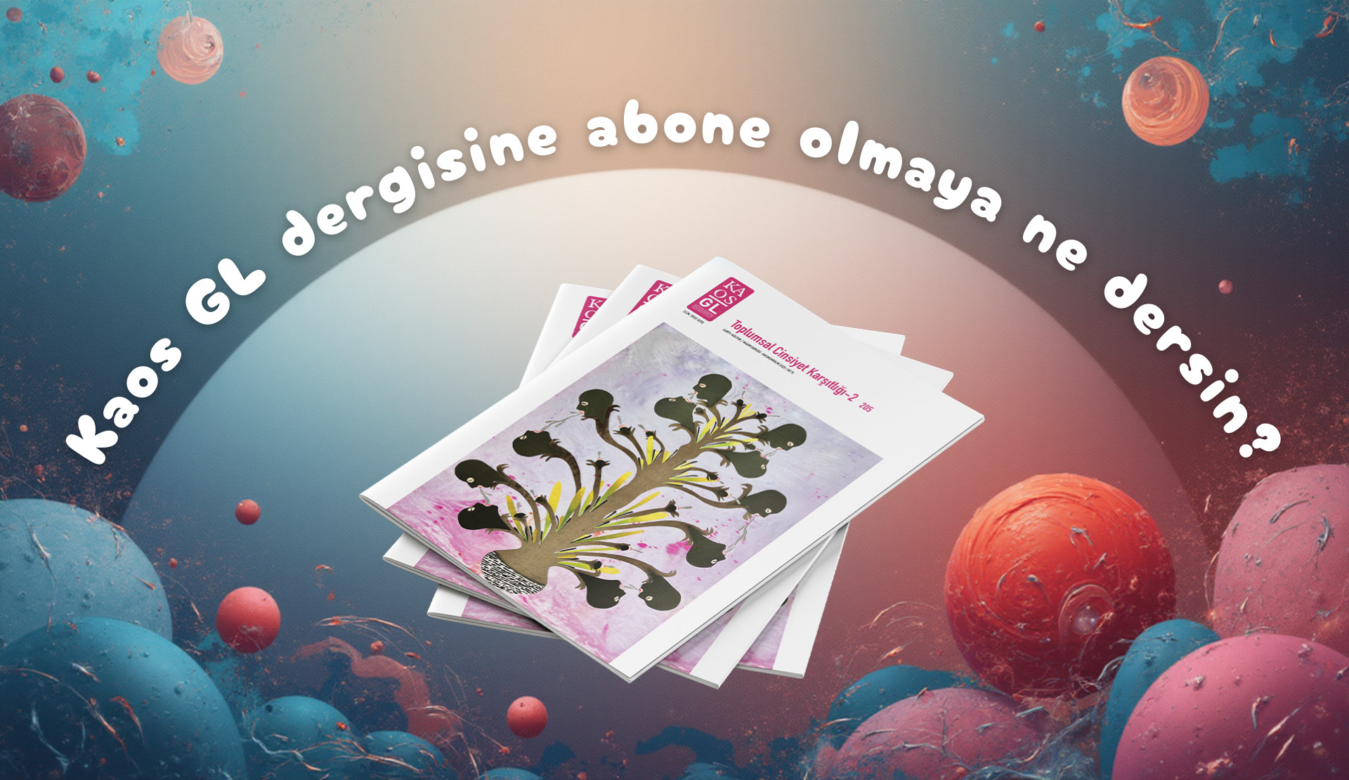 Merhaba canım, Kaos GL dergisine abone olmaya ne dersin? Kaos GL - LGBTİ+ Haber Portalı