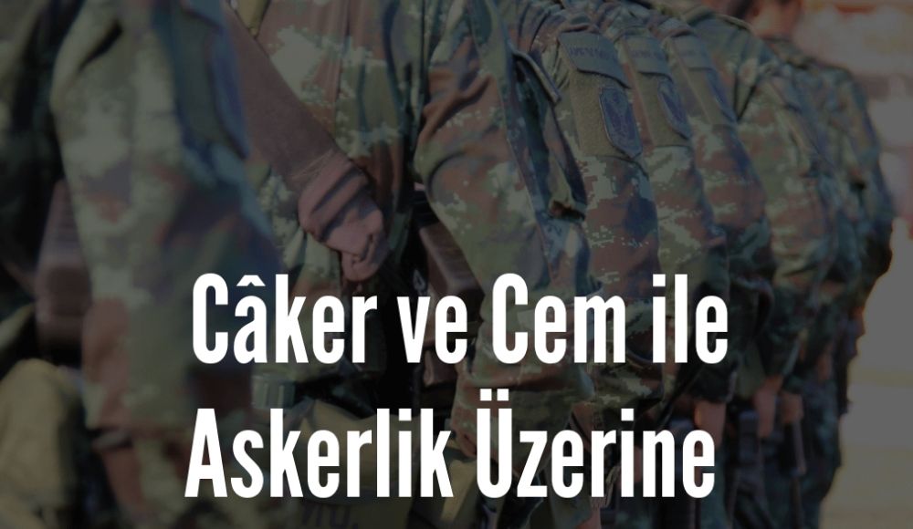 Queer Troublemakers’in son bölümü: Câker ve Cem ile Askerlik Üzerine Kaos GL - LGBTİ+ Haber Portalı