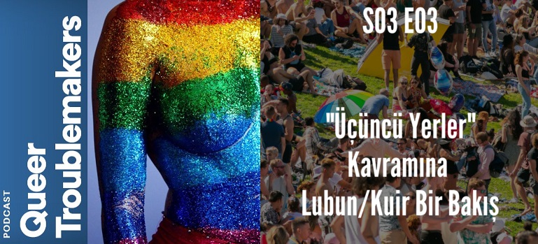 Queer Troublemakers’te yeni bölüm: Üçüncü yer kavramına lubun bir bakış Kaos GL - LGBTİ+ Haber Portalı