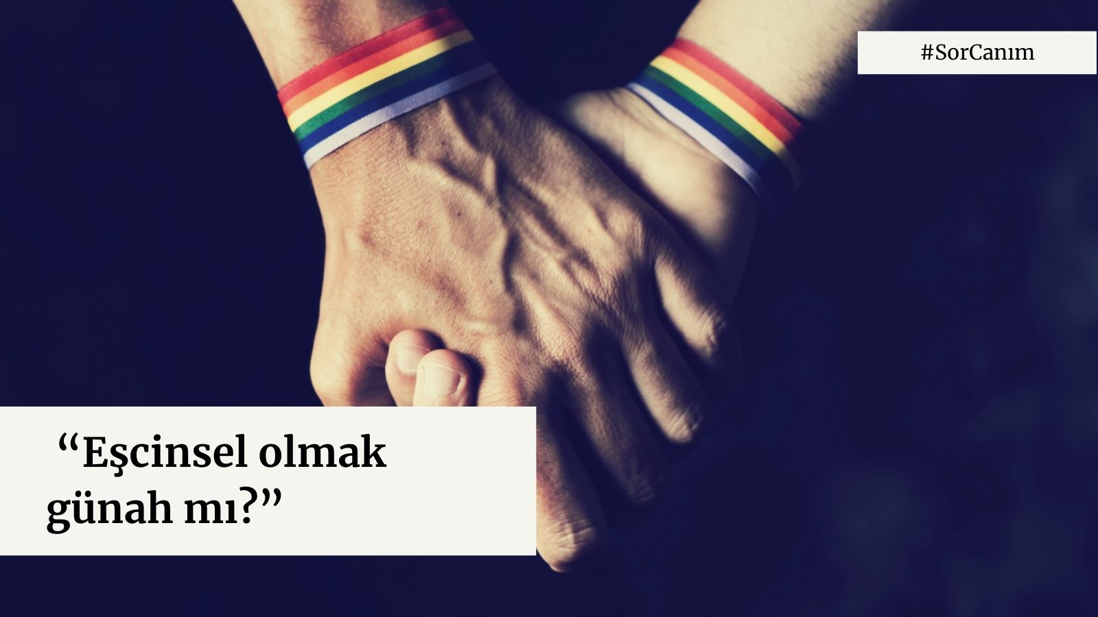 Sor Canım: “Eşcinsel olmak günah mı?” | Kaos GL - LGBTİ+ Haber Portalı