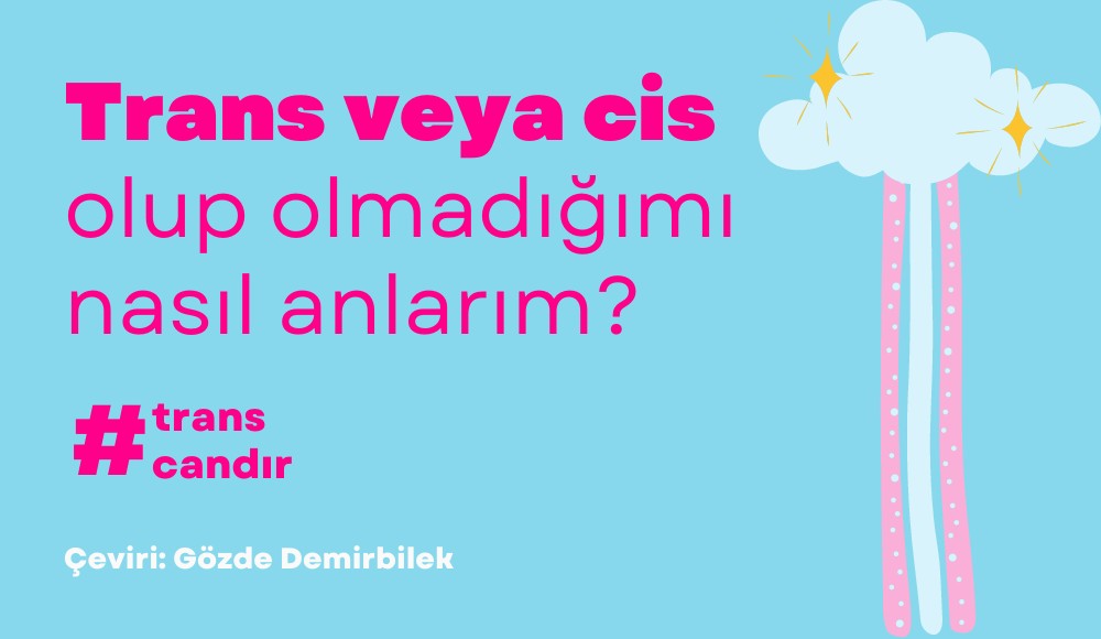 Trans veya cis olup olmadığımı nasıl anlarım? | Kaos GL - LGBTİ+ Haber Portalı