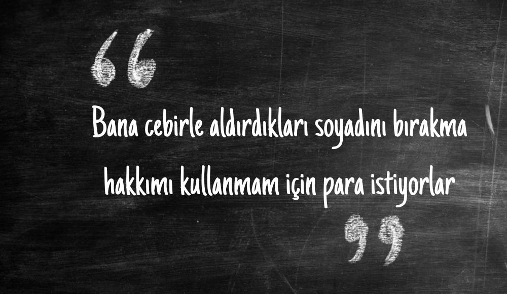 “Bana cebirle aldırdıkları soyadını bırakma hakkımı kullanmam için para istiyorlar” Kaos GL - LGBTİ+ Haber Portalı