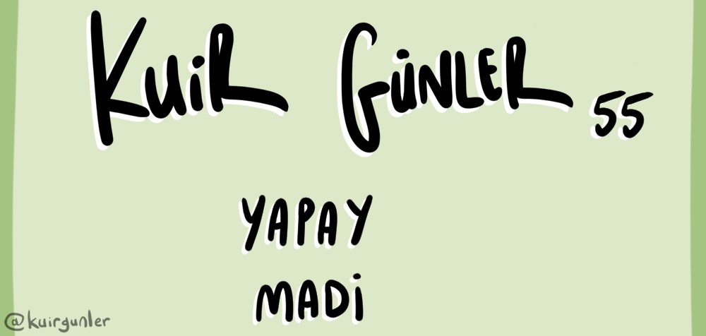 Kuir Günler: Yapay Madi | Kaos GL - LGBTİ+ Haber Portalı