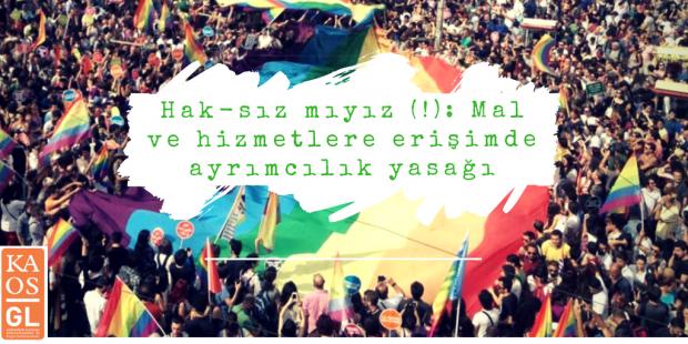 Hak-sız mıyız (!): Mal ve hizmetlere erişimde ayrımcılık yasağı | Kaos GL - LGBTİ+ Haber Portalı